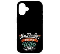 Carcasa para iPhone 16 I'm Friendly But My Wife Isn'T Sarcastic Marriage Fun Humor