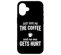 Carcasa para iPhone 16 Just Give Me The Coffee and Noone Gets Hurt Drinking