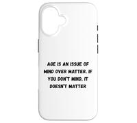 Carcasa para iPhone 16 La Edad es una cuestión de Mente sobre la Materia. Si no te Importa
