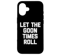 Carcasa para iPhone 16 Let The Goon Times Roll - Divertido Dicho sarcástico para Chicos y Hombres