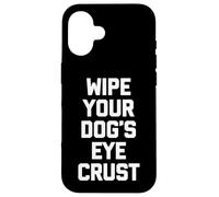 Carcasa para iPhone 16 Limpie la Corteza de los Ojos de su Perro - Divertido Amante de los Perros dueño del Perro