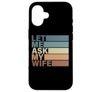Carcasa para iPhone 16 Lindo Regalo de San Valentín para Hombre por Esposa. Let Me Ask My Wife