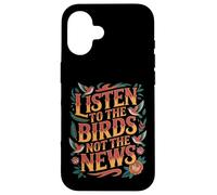 Carcasa para iPhone 16 Listen To The Birds Not The News Bird Watching Peace -