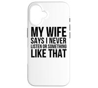 Carcasa para iPhone 16 Mi Esposa Dice Que Nunca escucho o Algo así - Divertido