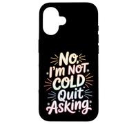 Carcasa para iPhone 16 No I'm Not Cold Quit Asking Sarcasmo del Clima Helado -