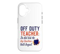 Carcasa para iPhone 16 Off Duty Teacher Do Not Ask Me Any Questions Until August