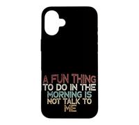 Carcasa para iPhone 16 Plus A Fun Thing To Do In The Morning Is Not Talk To Me