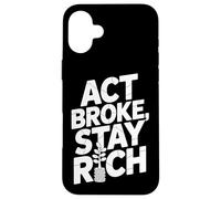 Carcasa para iPhone 16 Plus Act Broke Stay Rich Minimalismo Decir Frugalismo Éxito