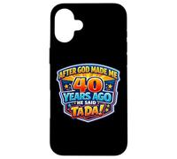 Carcasa para iPhone 16 Plus After God Made Me 40 Years Ago He Said Tada 40th Birthday