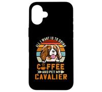 Carcasa para iPhone 16 Plus All I Want Is To Drink Coffee and Pet My Dog Cavalier Puppy