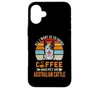 Carcasa para iPhone 16 Plus All I Want Is To Drink Coffee & Pet My Dog Australian Cattle
