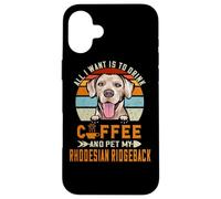 Carcasa para iPhone 16 Plus All I Want Is To Drink Coffee & Pet My Rhodesian Ridgeback
