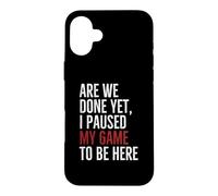 Carcasa para iPhone 16 Plus Are We Done Yet Paused My Game To Be Here Funny Gamer