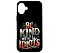 Carcasa para iPhone 16 Plus Be Kind We're All Idiots Self-Awareness Reminder -