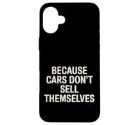 Carcasa para iPhone 16 Plus Because Cars Don't Sell Themselves Car Salesman -