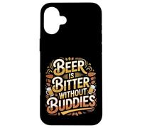 Carcasa para iPhone 16 Plus Beer Is Bitter Without Buddies Drink Social Together -