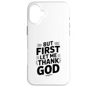 Carcasa para iPhone 16 Plus But First Let Me Thank God - Cita inspiradora