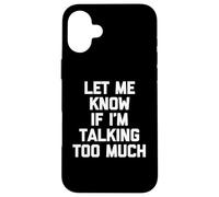 Carcasa para iPhone 16 Plus Camiseta con Texto en inglés Let Me Know If I'm Talking Too Much
