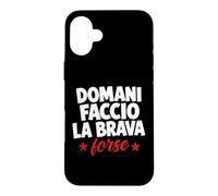 Carcasa para iPhone 16 Plus Domani Faccio La Brava Forse Scritta Ironica Italiana