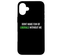 Carcasa para iPhone 16 Plus Don’t Make Fun of Liberals Without Me Funny Political tee