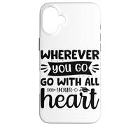 Carcasa para iPhone 16 Plus Dondequiera Que vayas vayas con Todo tu corazón