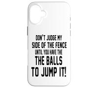 Carcasa para iPhone 16 Plus Don't Judge My Side of The Fence Until You Have The Balls