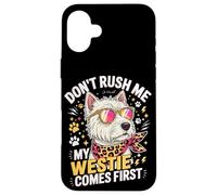 Carcasa para iPhone 16 Plus Don't Rush Me My Westie Comes First