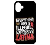 Carcasa para iPhone 16 Plus Everything I Love Is Illegal Expensive Or Latina Hombres