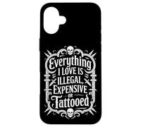 Carcasa para iPhone 16 Plus Everything I Love Is Illegal Expensive Or Tattooed Hombres