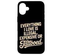 Carcasa para iPhone 16 Plus Everything I Love Is Illegal Expensive Or Tattooed Hombres