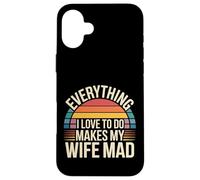 Carcasa para iPhone 16 Plus Everything I Love To Do Makes My Wife Mad -