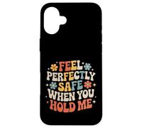 Carcasa para iPhone 16 Plus Feel Perfectly Safe When You Hold Me Comfort Hug -