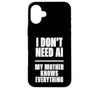 Carcasa para iPhone 16 Plus Funny I Don’t Need AI My Mother Knows Everything Joke