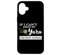 Carcasa para iPhone 16 Plus Funny If I Can't Bring My Yarn I'm Not Going Crochet Lover