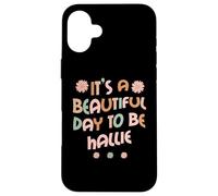 Carcasa para iPhone 16 Plus Hallie Personalized Name It's A Beautiful Day To Be Hallie