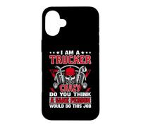Carcasa para iPhone 16 Plus I Am A Trucker Crazy Do You Think Funny Truck Driver