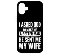 Carcasa para iPhone 16 Plus I Asked God To Make Me A Better Man He Sent Me My Wife