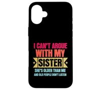 Carcasa para iPhone 16 Plus I Can’t Argue with My Sister She’s Older Than Me Funny