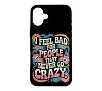 Carcasa para iPhone 16 Plus I Feel Bad For People That Never Go Crazy Locura Espontánea