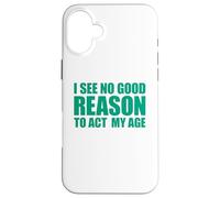 Carcasa para iPhone 16 Plus I See No Good Reason To Act My Age
