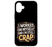 Carcasa para iPhone 16 Plus I Worked On Myself and I'm Still Crap -