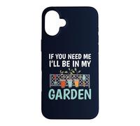 Carcasa para iPhone 16 Plus If You Need Me I'Ll Be In My Garden Funny Gardening