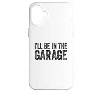 Carcasa para iPhone 16 Plus I'Ll Be In The Garage