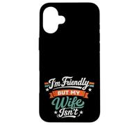 Carcasa para iPhone 16 Plus I'm Friendly But My Wife Isn'T Sarcastic Marriage Fun Humor