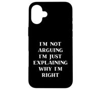 Carcasa para iPhone 16 Plus I'm Not Arguing I'm Just Explaining Why I'm Right