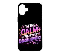 Carcasa para iPhone 16 Plus I'm The Calm Before Your Consequences