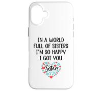 Carcasa para iPhone 16 Plus In a World Full of Sisters I Am So Happy I've Got You Sister