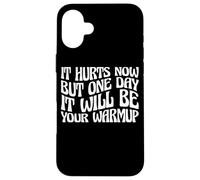 Carcasa para iPhone 16 Plus It Hurts Now But One Day It Will Be Your Warmup -