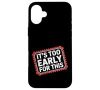 Carcasa para iPhone 16 Plus It's Too Early For This Tired Morning Sarcastic Mood -