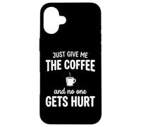 Carcasa para iPhone 16 Plus Just Give Me The Coffee and Noone Gets Hurt Drinking